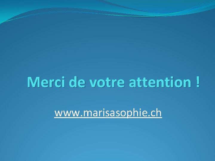 Merci de votre attention ! www. marisasophie. ch 