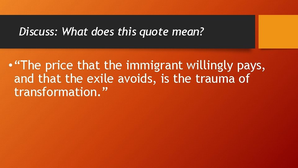 Discuss: What does this quote mean? • “The price that the immigrant willingly pays,