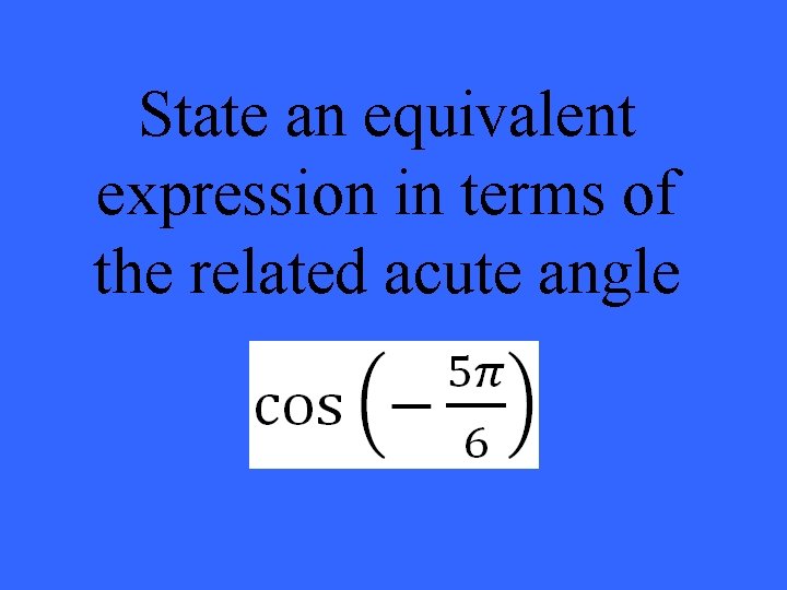 State an equivalent expression in terms of the related acute angle 