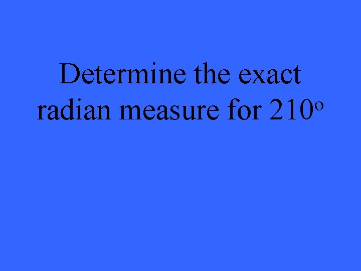 Determine the exact o radian measure for 210 