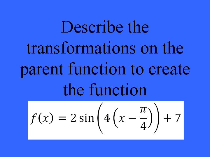 Describe the transformations on the parent function to create the function 