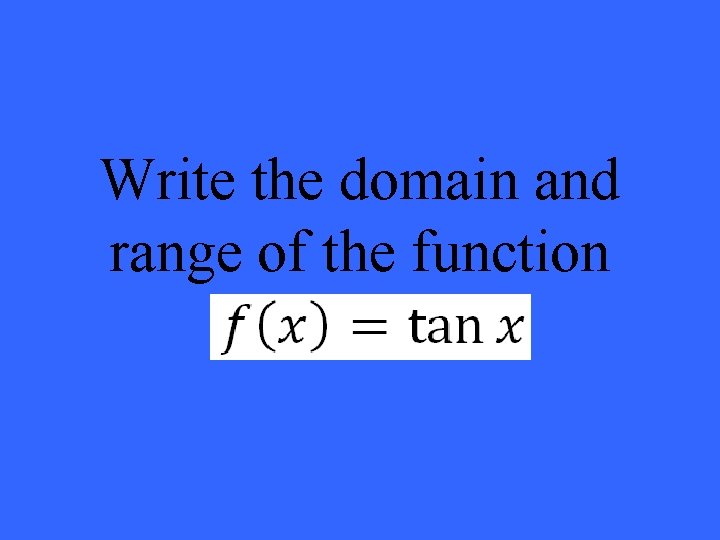 Write the domain and range of the function f(x) = tan x 