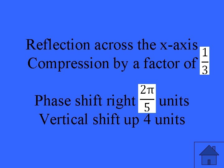 Reflection across the x-axis Compression by a factor of Phase shift right units Vertical