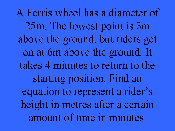 A Ferris wheel has a diameter of 25 m. The lowest point is 3