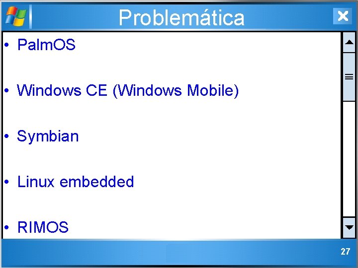 Problemática • Palm. OS • Windows CE (Windows Mobile) • Symbian • Linux embedded