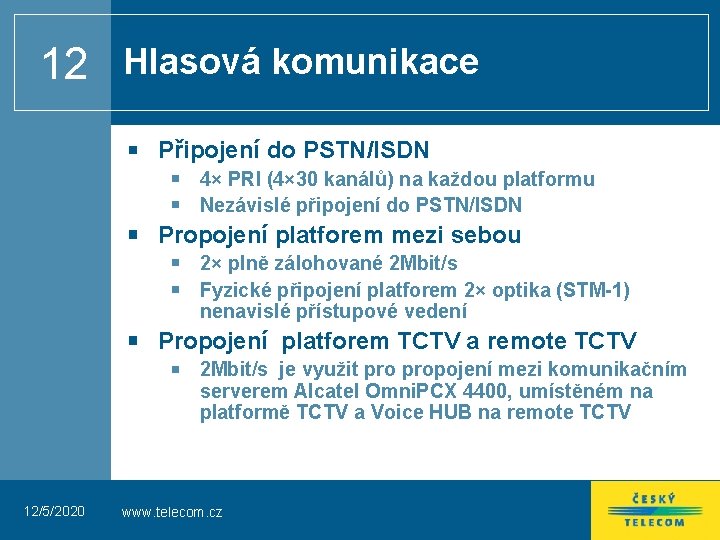 12 Hlasová komunikace Připojení do PSTN/ISDN 4× PRI (4× 30 kanálů) na každou platformu