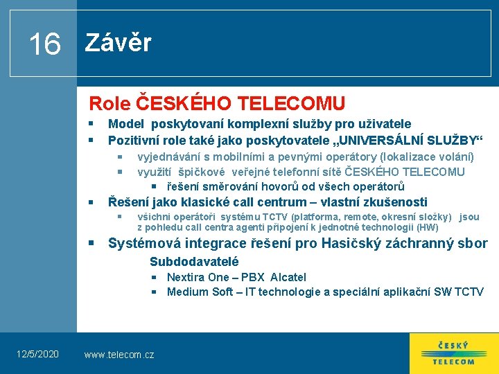 16 Závěr Role ČESKÉHO TELECOMU Model poskytovaní komplexní služby pro uživatele Pozitivní role také 16 Závěr Role ČESKÉHO TELECOMU Model poskytovaní komplexní služby pro uživatele Pozitivní role také