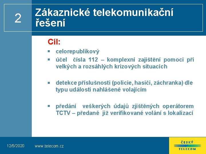 2 Zákaznické telekomunikační řešení Cíl: celorepublikový účel čísla 112 – komplexní zajištění pomoci při