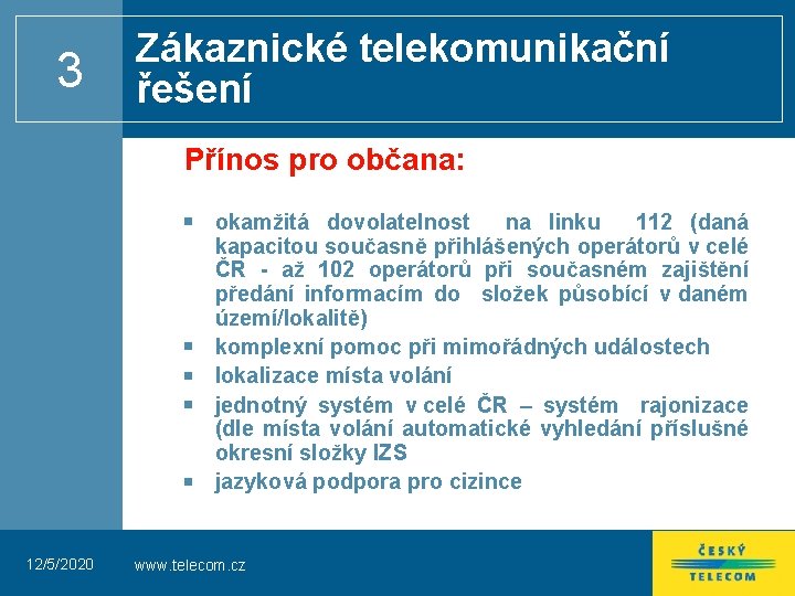 3 Zákaznické telekomunikační řešení Přínos pro občana: okamžitá dovolatelnost na linku 112 (daná kapacitou