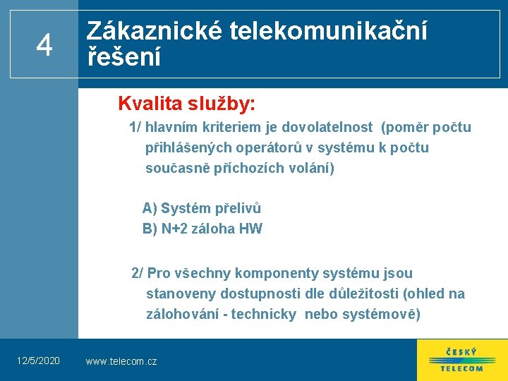 4 Zákaznické telekomunikační řešení Kvalita služby: 1/ hlavním kriteriem je dovolatelnost (poměr počtu přihlášených