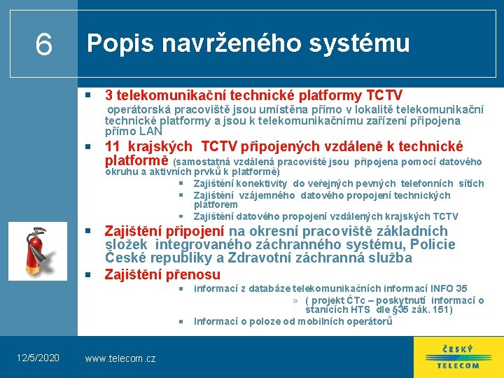 6 Popis navrženého systému 3 telekomunikační technické platformy TCTV operátorská pracoviště jsou umístěna přímo