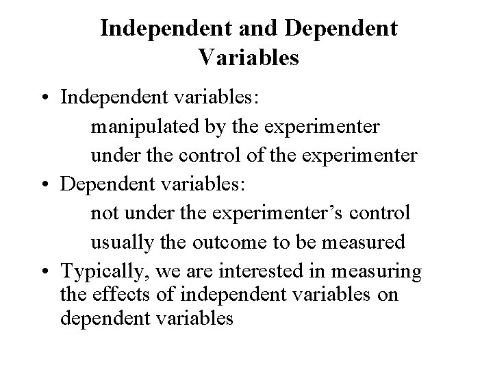 Independent and Dependent Variables • Independent variables: manipulated by the experimenter under the control