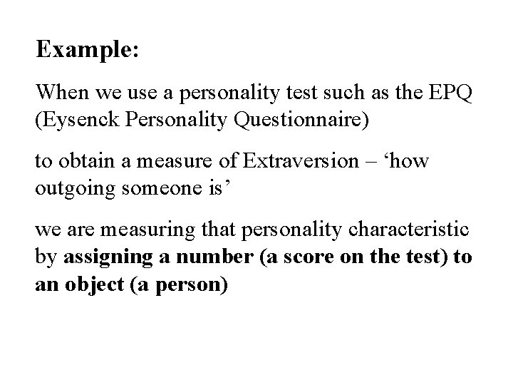 Example: When we use a personality test such as the EPQ (Eysenck Personality Questionnaire)