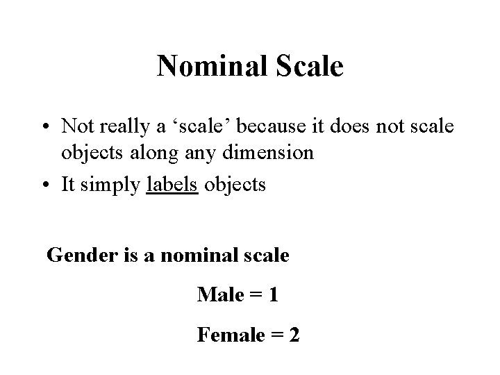 Nominal Scale • Not really a ‘scale’ because it does not scale objects along