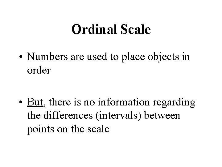 Ordinal Scale • Numbers are used to place objects in order • But, there