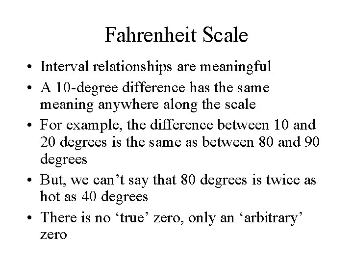 Fahrenheit Scale • Interval relationships are meaningful • A 10 -degree difference has the