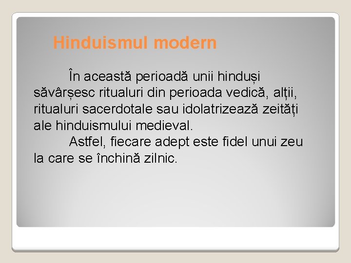 Hinduismul modern În această perioadă unii hinduși săvârșesc ritualuri din perioada vedică, alții, ritualuri