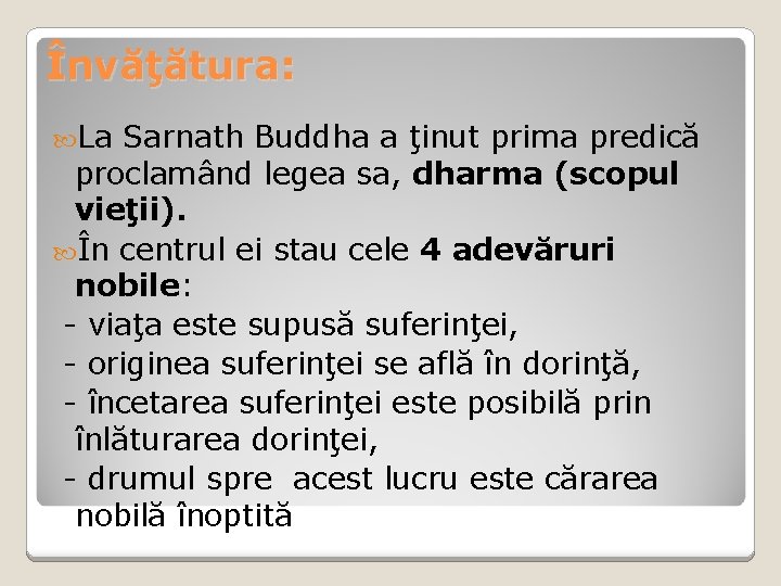 Învăţătura: La Sarnath Buddha a ţinut prima predică proclamând legea sa, dharma (scopul vieţii).