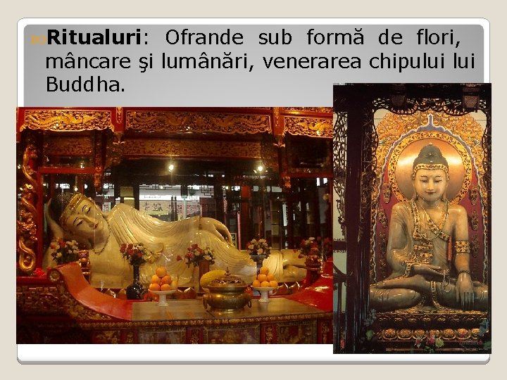  Ritualuri: Ofrande sub formă de flori, mâncare şi lumânări, venerarea chipului Buddha. 