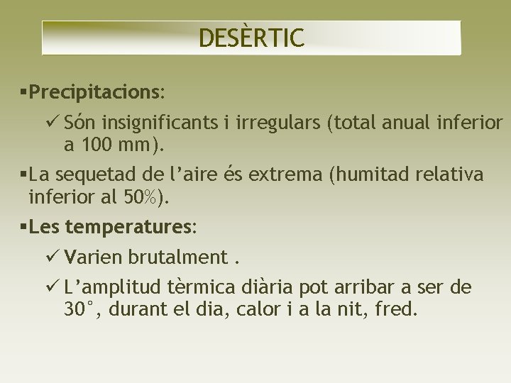DESÈRTIC Precipitacions: Són insignificants i irregulars (total anual inferior a 100 mm). La sequetad DESÈRTIC Precipitacions: Són insignificants i irregulars (total anual inferior a 100 mm). La sequetad