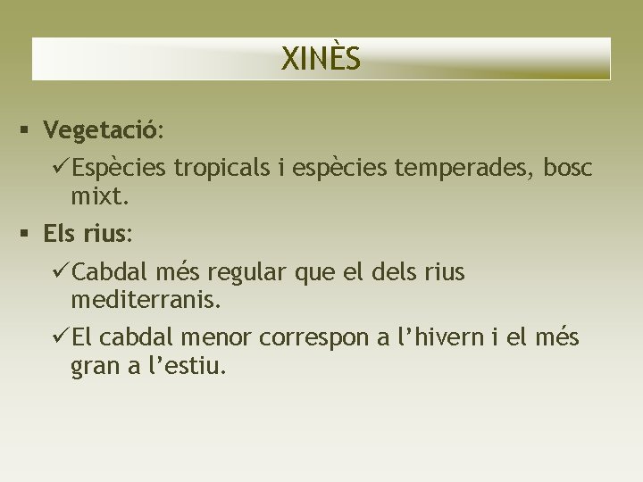 XINÈS Vegetació: Espècies tropicals i espècies temperades, bosc mixt. Els rius: Cabdal més regular XINÈS Vegetació: Espècies tropicals i espècies temperades, bosc mixt. Els rius: Cabdal més regular