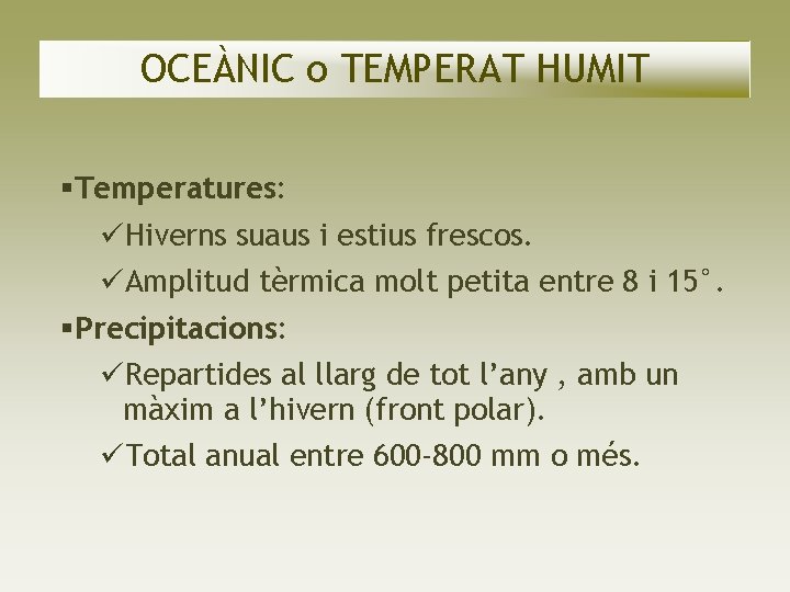 OCEÀNIC o TEMPERAT HUMIT Temperatures: Hiverns suaus i estius frescos. Amplitud tèrmica molt petita OCEÀNIC o TEMPERAT HUMIT Temperatures: Hiverns suaus i estius frescos. Amplitud tèrmica molt petita