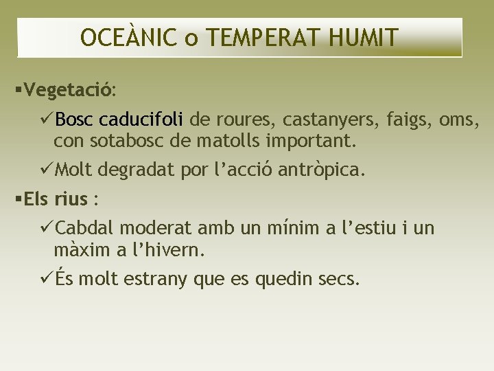 OCEÀNIC o TEMPERAT HUMIT Vegetació: Bosc caducifoli de roures, castanyers, faigs, oms, con sotabosc OCEÀNIC o TEMPERAT HUMIT Vegetació: Bosc caducifoli de roures, castanyers, faigs, oms, con sotabosc