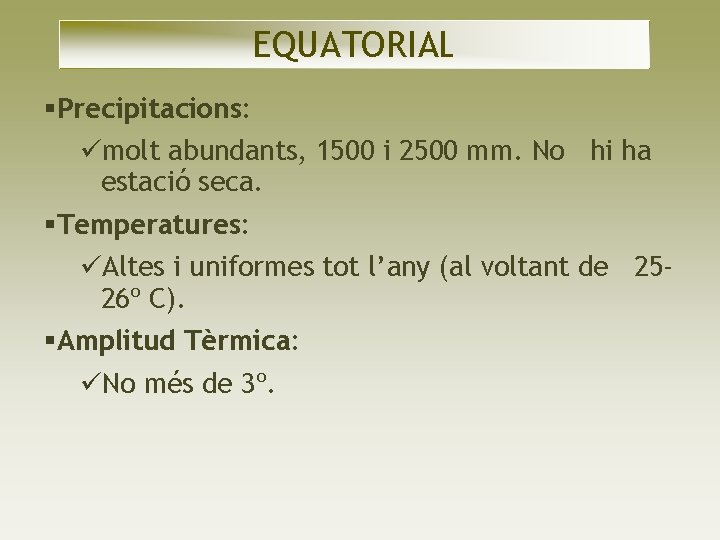 EQUATORIAL Precipitacions: molt abundants, 1500 i 2500 mm. No hi ha estació seca. Temperatures: EQUATORIAL Precipitacions: molt abundants, 1500 i 2500 mm. No hi ha estació seca. Temperatures: