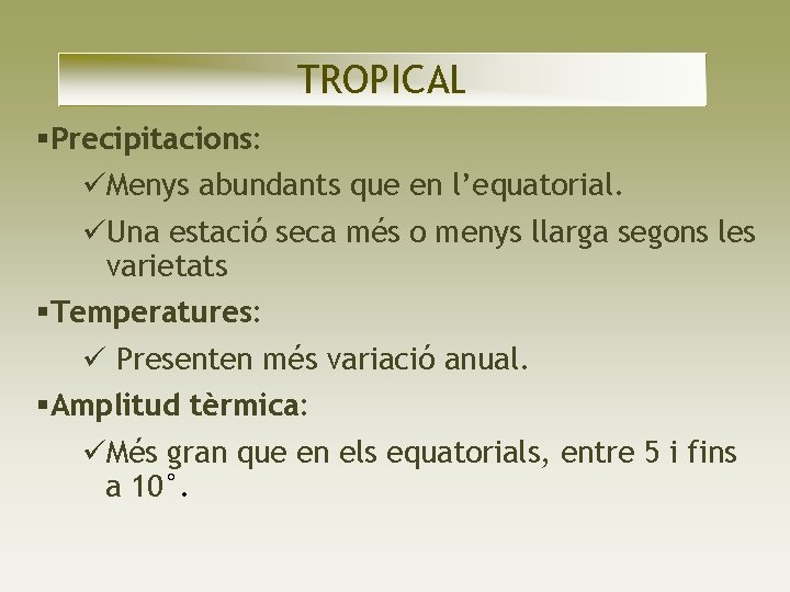 TROPICAL Precipitacions: Menys abundants que en l’equatorial. Una estació seca més o menys llarga TROPICAL Precipitacions: Menys abundants que en l’equatorial. Una estació seca més o menys llarga
