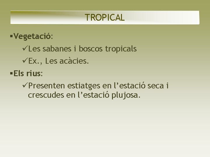 TROPICAL Vegetació: Les sabanes i boscos tropicals Ex. , Les acàcies. Els rius: Presenten TROPICAL Vegetació: Les sabanes i boscos tropicals Ex. , Les acàcies. Els rius: Presenten