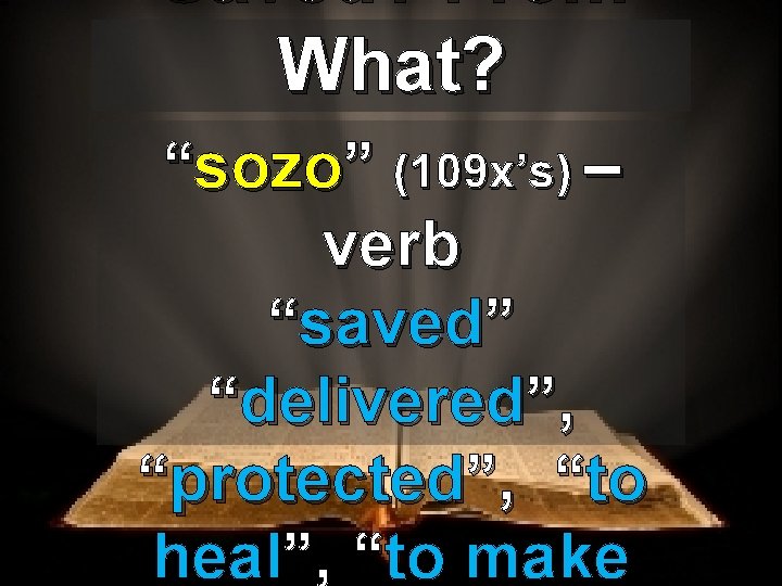 Saved? From What? “sozo” (109 x’s) – verb “saved” “delivered”, “protected”, “to heal”, “to