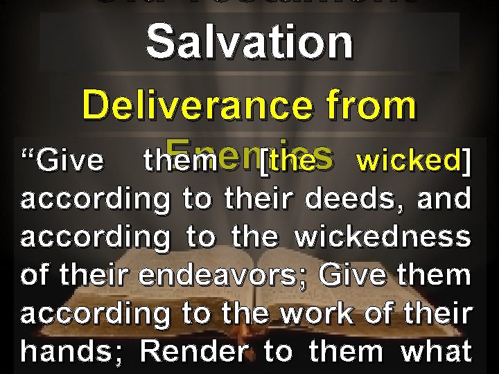 Old Testament Salvation Deliverance from Enemies “Give them [the wicked] according to their deeds,