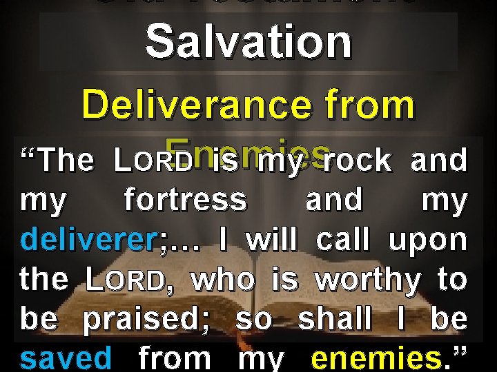 Old Testament Salvation Deliverance from Enemies “The LORD is my rock and my fortress