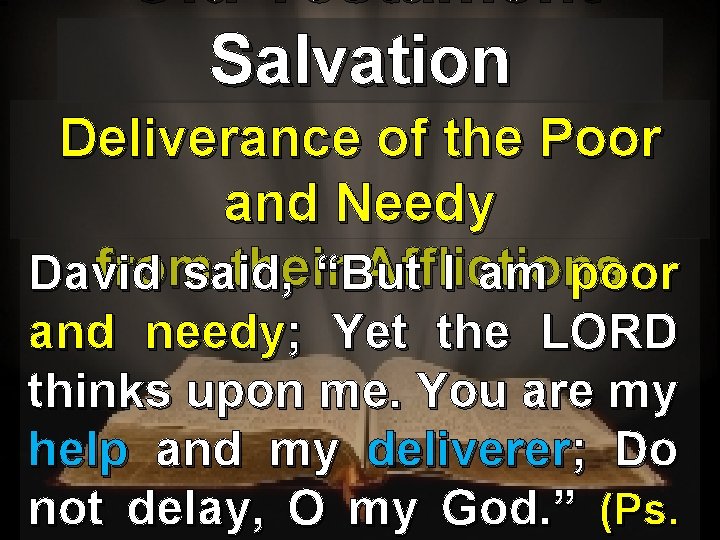 Old Testament Salvation Deliverance of the Poor and Needy from their Afflictions David said,