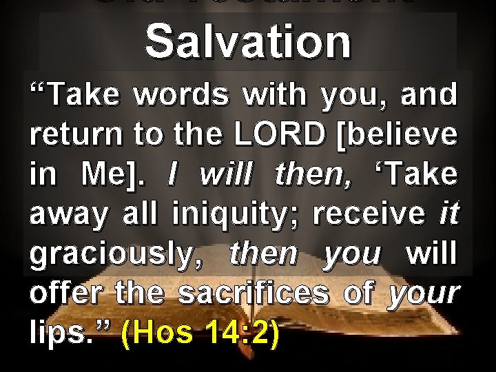 Old Testament Salvation “Take words with you, and return to the LORD [believe in