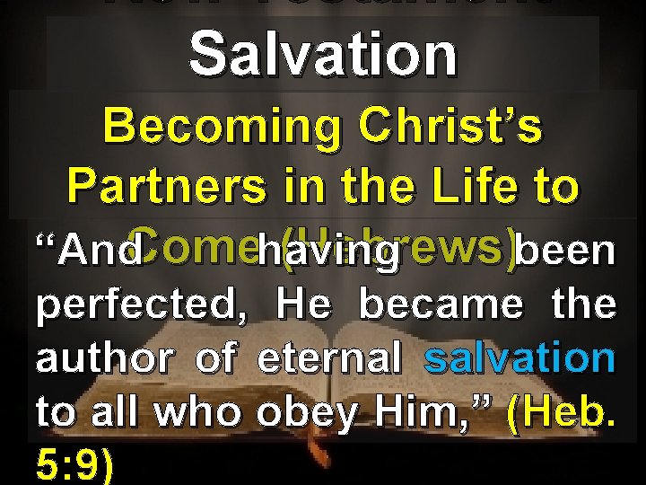 New Testament Salvation Becoming Christ’s Partners in the Life to (Hebrews)been “And. Comehaving perfected,