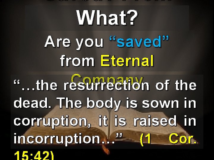 Saved? From What? Are you “saved” from Eternal Company “…the resurrection of the dead.