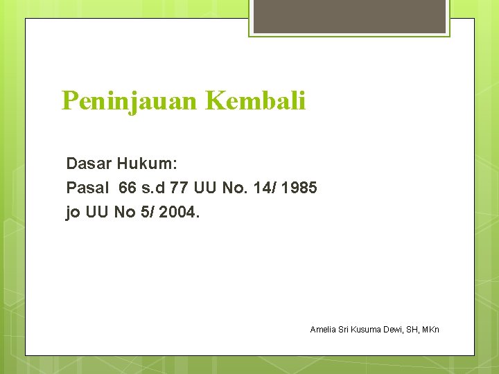 Peninjauan Kembali Dasar Hukum: Pasal 66 s. d 77 UU No. 14/ 1985 jo