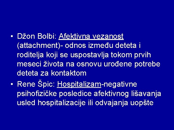  • Džon Bolbi: Afektivna vezanost (attachment)- odnos između deteta i roditelja koji se