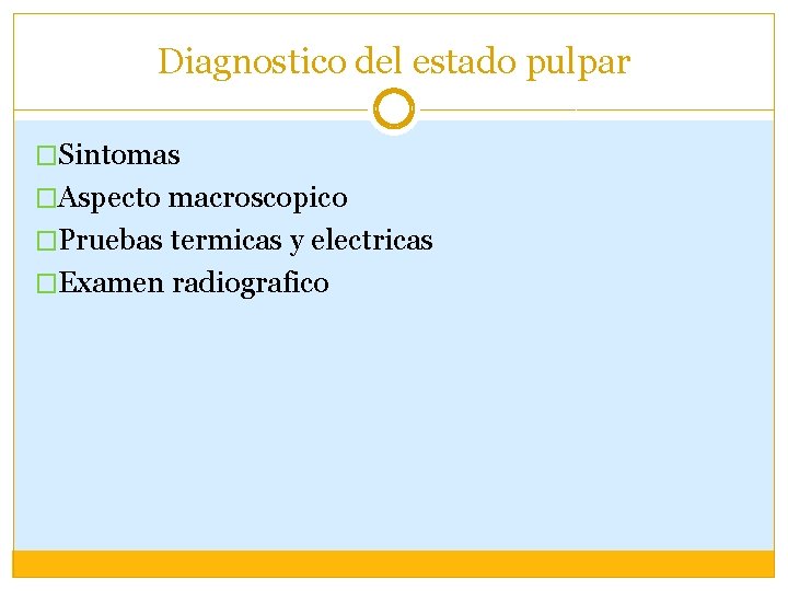 Diagnostico del estado pulpar �Sintomas �Aspecto macroscopico �Pruebas termicas y electricas �Examen radiografico Diagnostico del estado pulpar �Sintomas �Aspecto macroscopico �Pruebas termicas y electricas �Examen radiografico