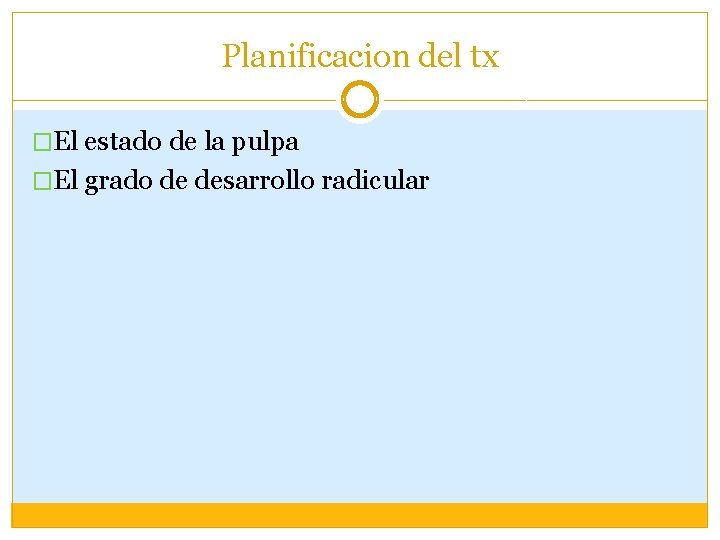 Planificacion del tx �El estado de la pulpa �El grado de desarrollo radicular Planificacion del tx �El estado de la pulpa �El grado de desarrollo radicular