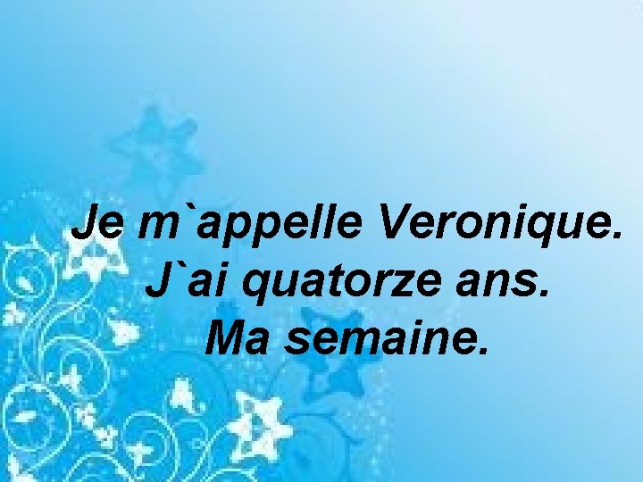 Je m`appelle Veronique. J`ai quatorze ans. Ma semaine. 