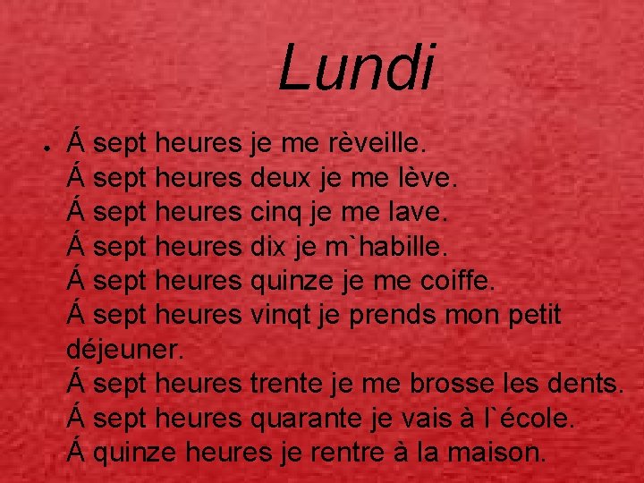 Lundi ● Á sept heures je me rèveille. Á sept heures deux je me