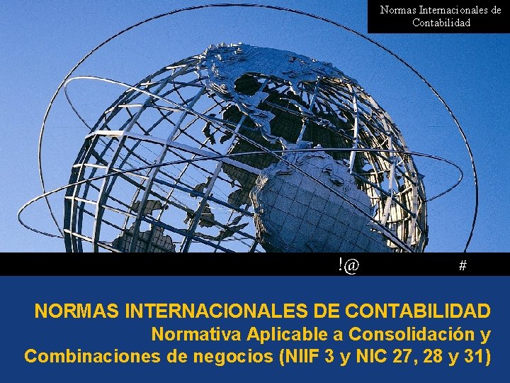 Normas Internacionales de Contabilidad !@ # NORMAS INTERNACIONALES DE CONTABILIDAD Normativa Aplicable a Consolidación