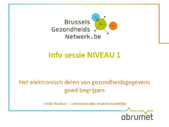 Info sessie NIVEAU 1 Het elektronisch delen van gezondheidsgegevens goed begrijpen Cécile Rochus –