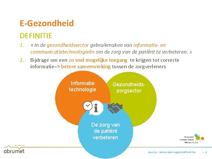 E-Gezondheid DEFINITIE 1. 2. « In de gezondheidssector gebruikmaken van informatie- en communicatietechnologieën om