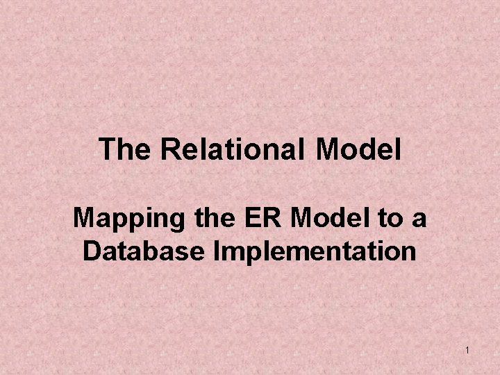 The Relational Model Mapping the ER Model to a Database Implementation 1 