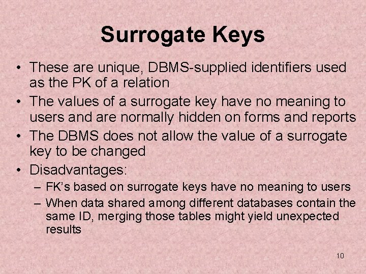 Surrogate Keys • These are unique, DBMS-supplied identifiers used as the PK of a