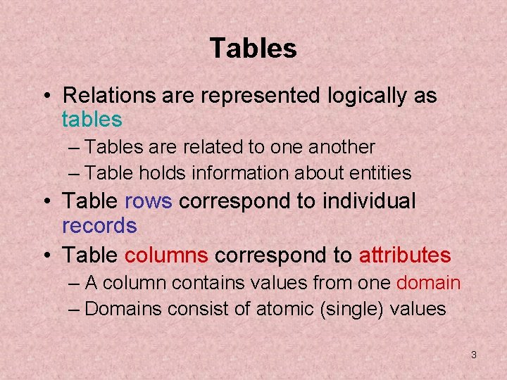 Tables • Relations are represented logically as tables – Tables are related to one