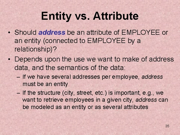 Entity vs. Attribute • Should address be an attribute of EMPLOYEE or an entity